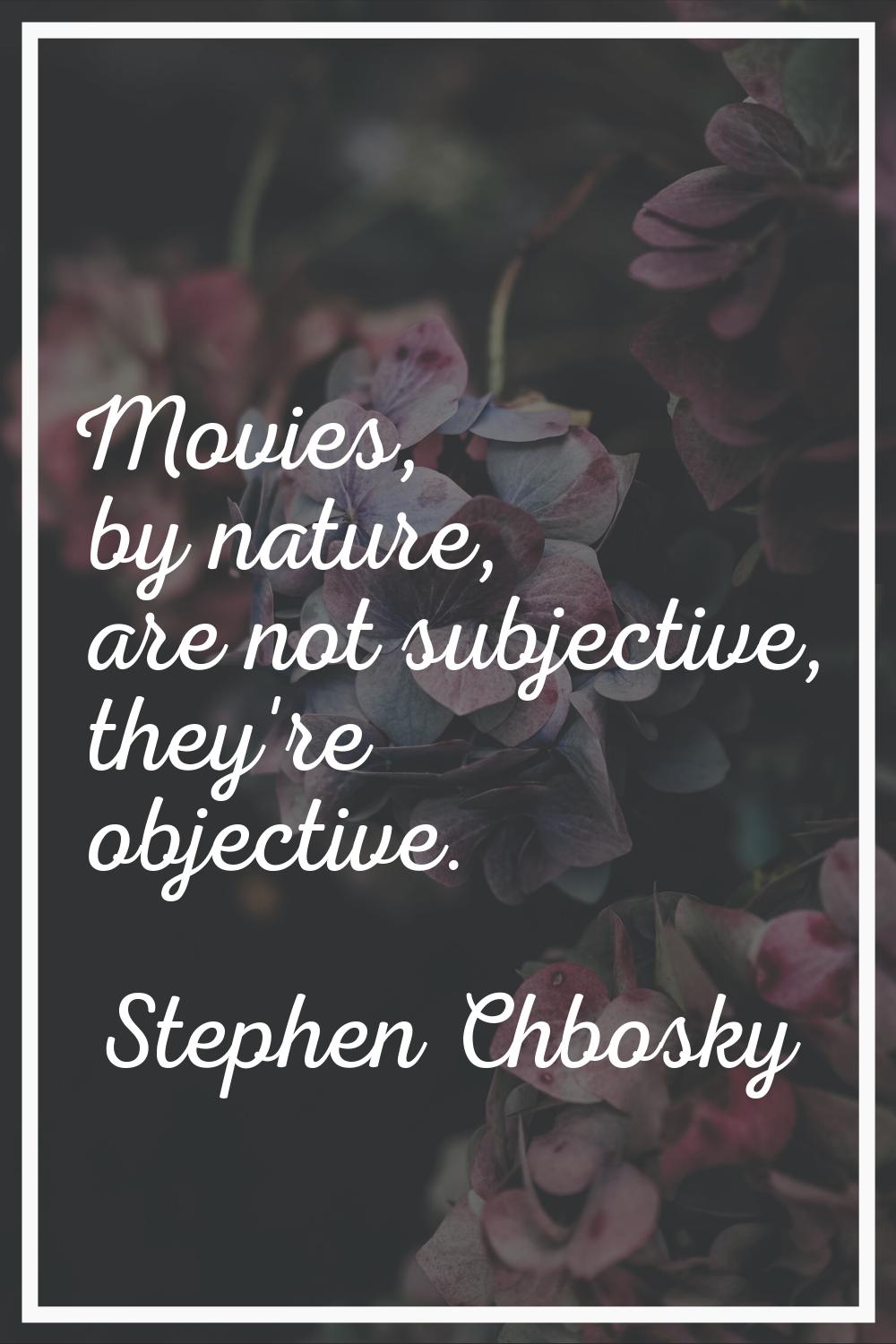 Movies, by nature, are not subjective, they're objective.