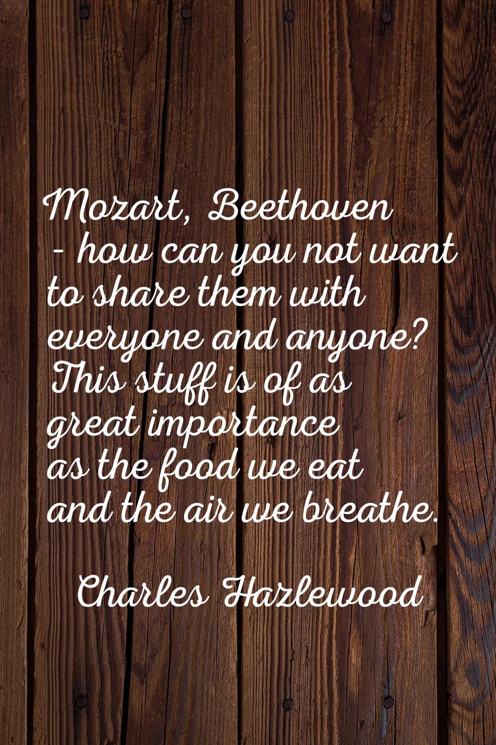 Mozart, Beethoven - how can you not want to share them with everyone and anyone? This stuff is of a