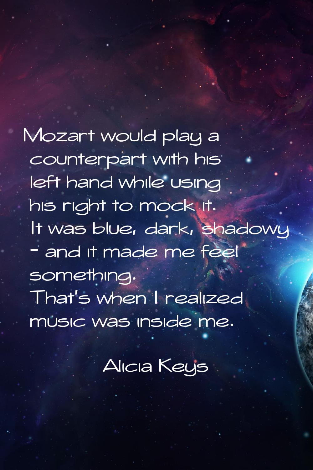Mozart would play a counterpart with his left hand while using his right to mock it. It was blue, d