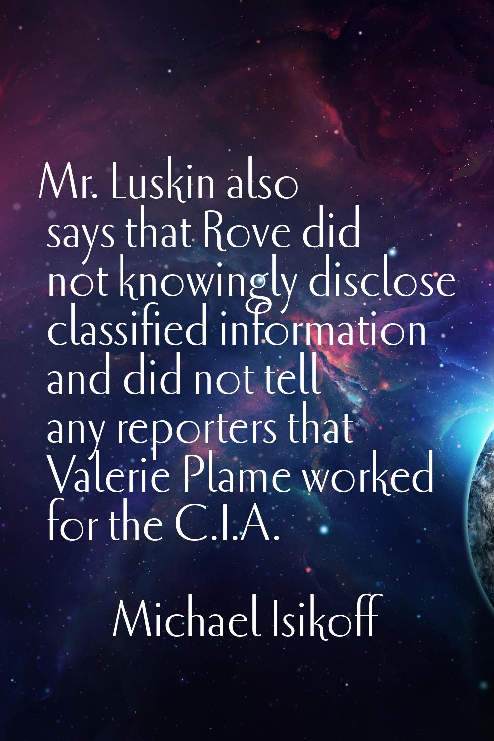 Mr. Luskin also says that Rove did not knowingly disclose classified information and did not tell a
