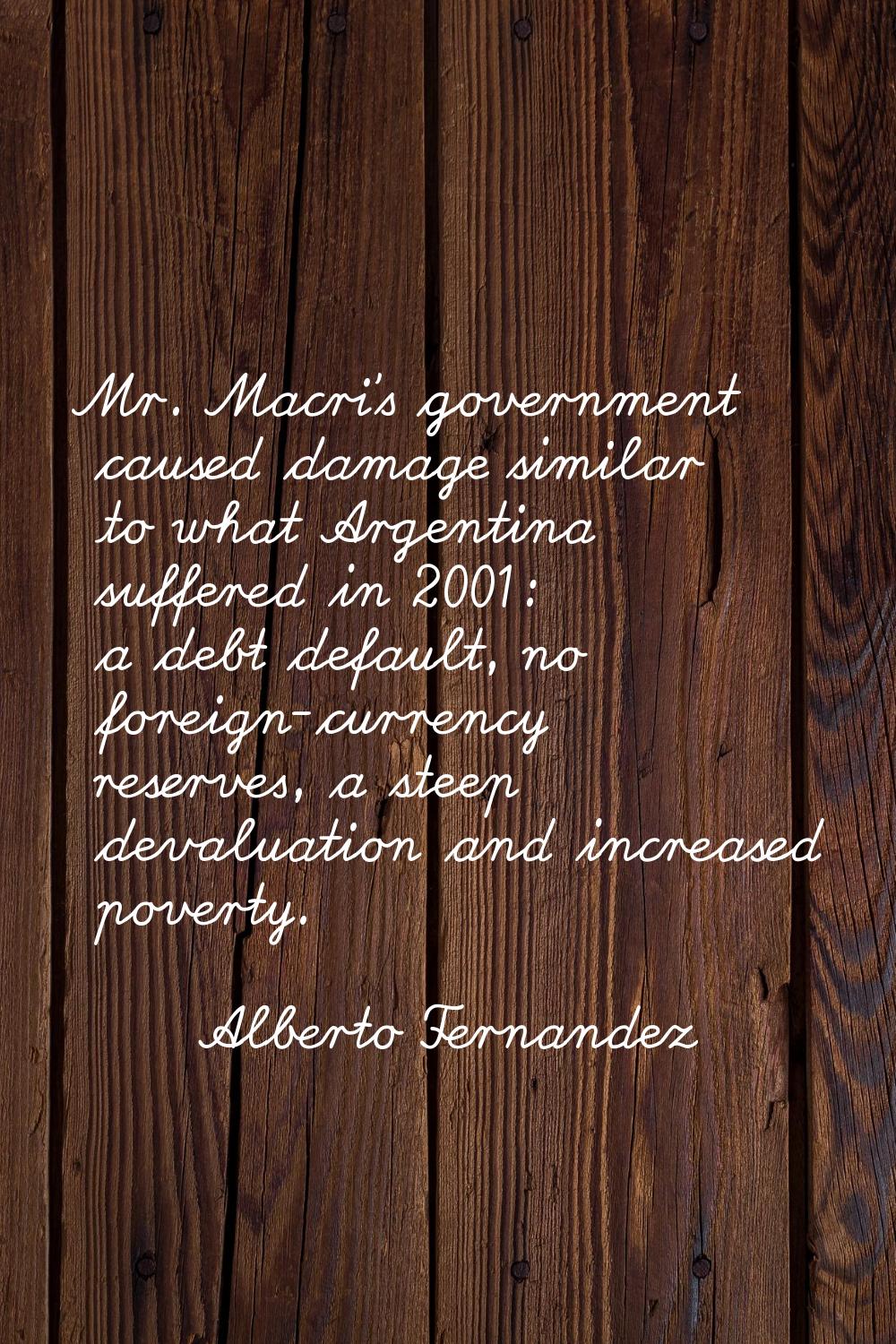 Mr. Macri's government caused damage similar to what Argentina suffered in 2001: a debt default, no