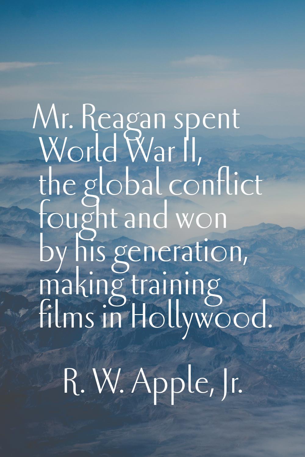 Mr. Reagan spent World War II, the global conflict fought and won by his generation, making trainin