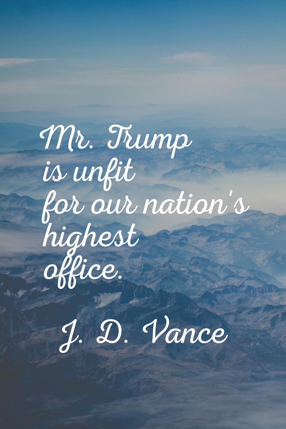 Mr. Trump is unfit for our nation's highest office.