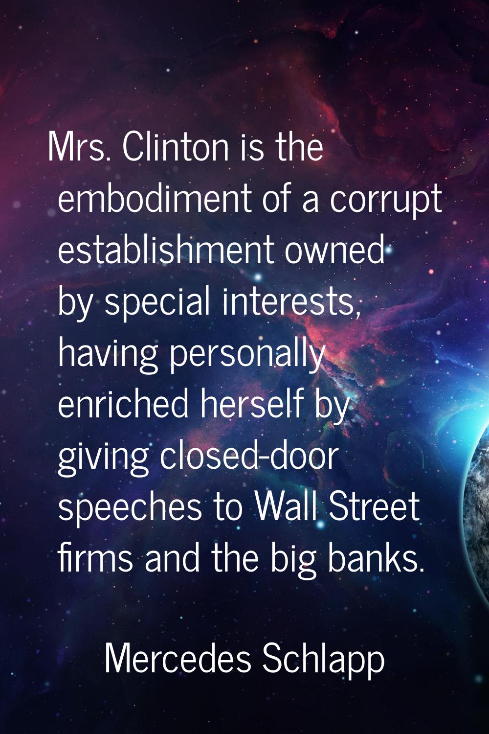 Mrs. Clinton is the embodiment of a corrupt establishment owned by special interests, having person