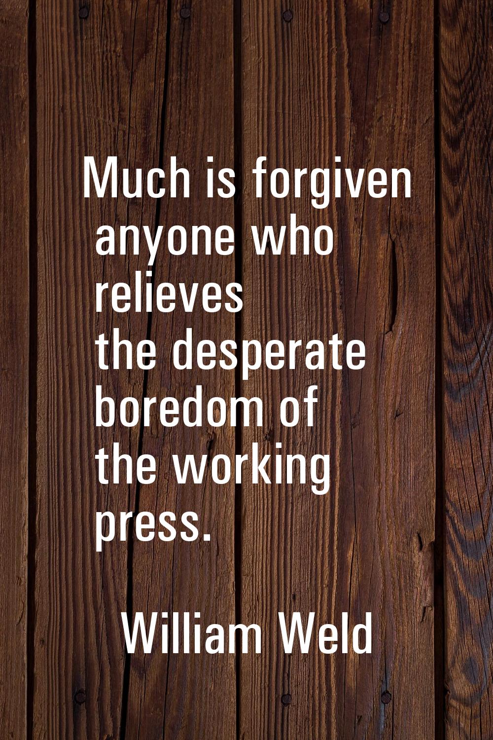 Much is forgiven anyone who relieves the desperate boredom of the working press.