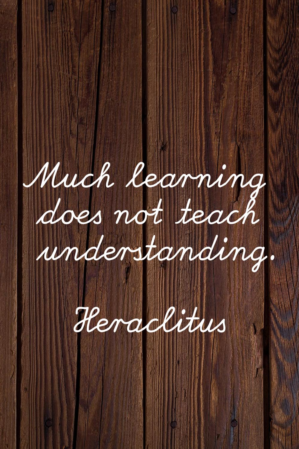 Much learning does not teach understanding.