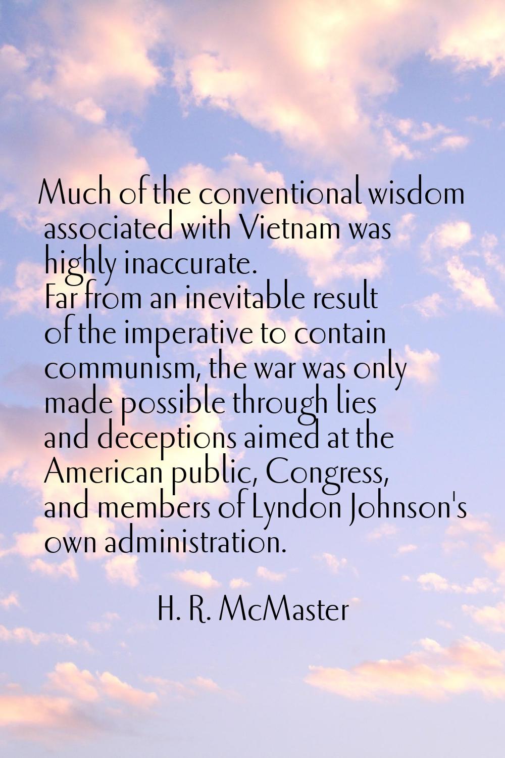 Much of the conventional wisdom associated with Vietnam was highly inaccurate. Far from an inevitab