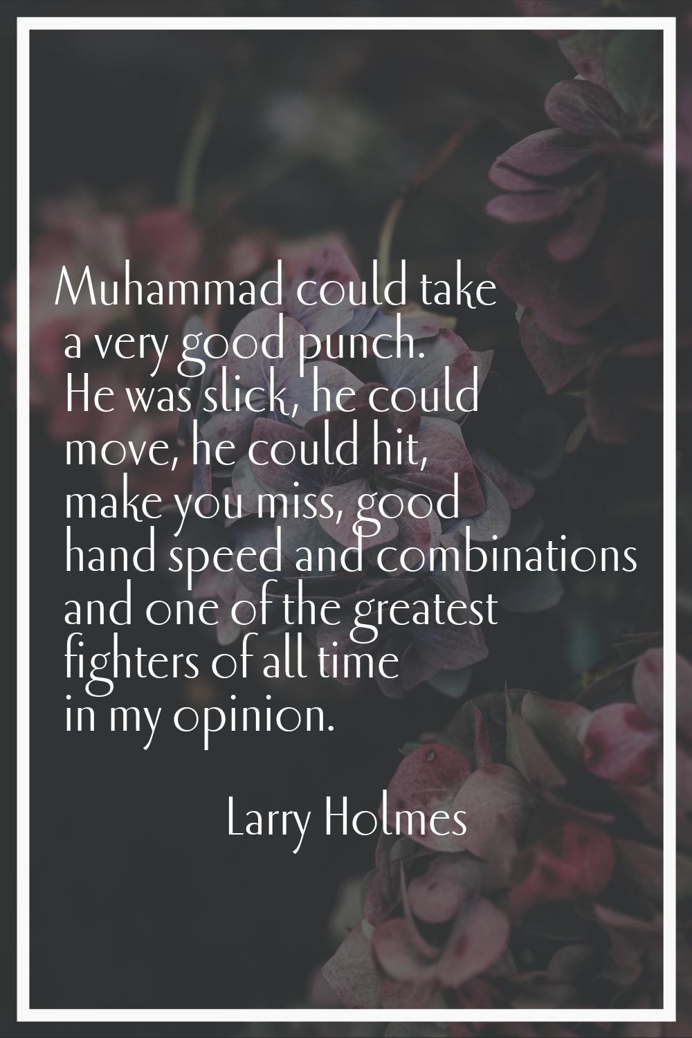 Muhammad could take a very good punch. He was slick, he could move, he could hit, make you miss, go