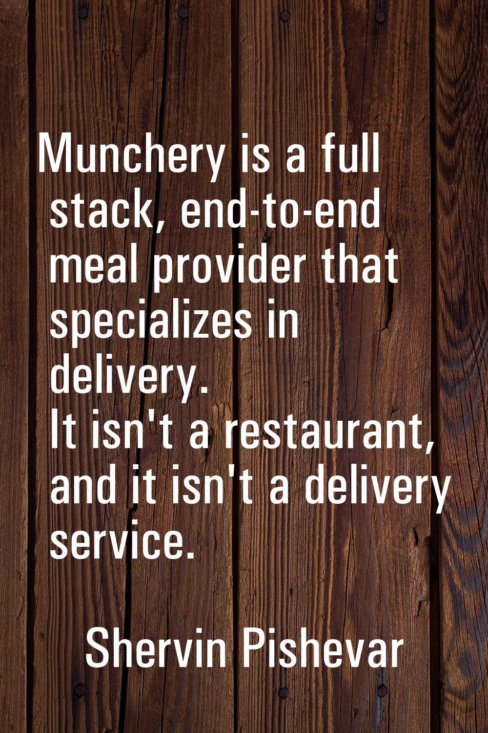 Munchery is a full stack, end-to-end meal provider that specializes in delivery. It isn't a restaur