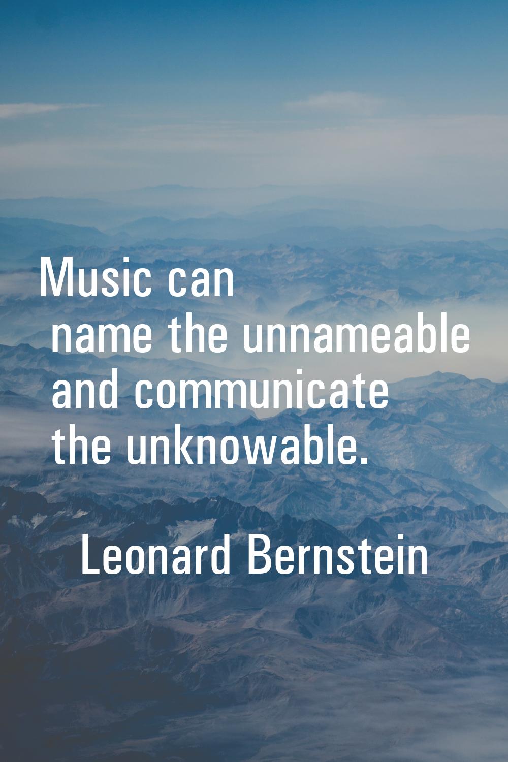 Music can name the unnameable and communicate the unknowable.
