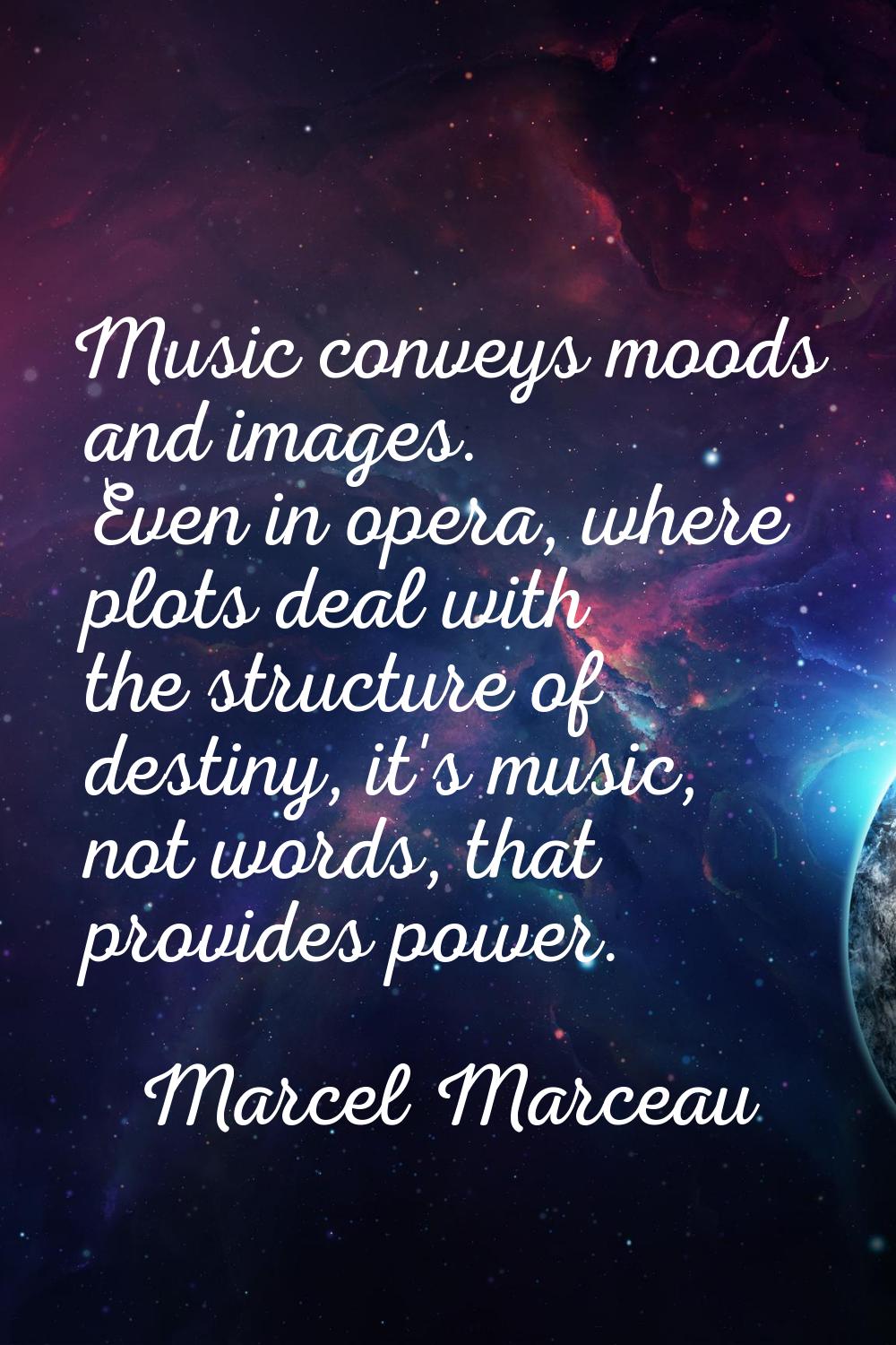 Music conveys moods and images. Even in opera, where plots deal with the structure of destiny, it's