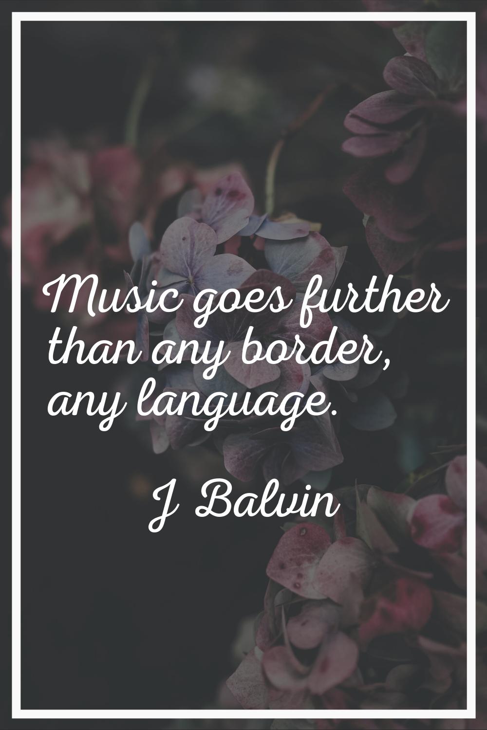Music goes further than any border, any language.