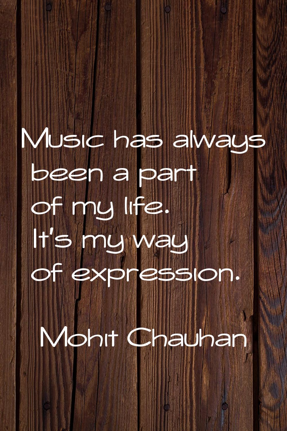 Music has always been a part of my life. It's my way of expression.
