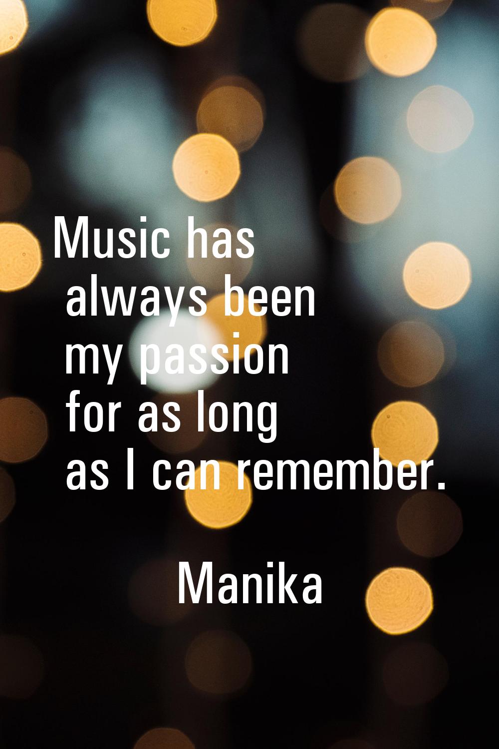 Music has always been my passion for as long as I can remember.