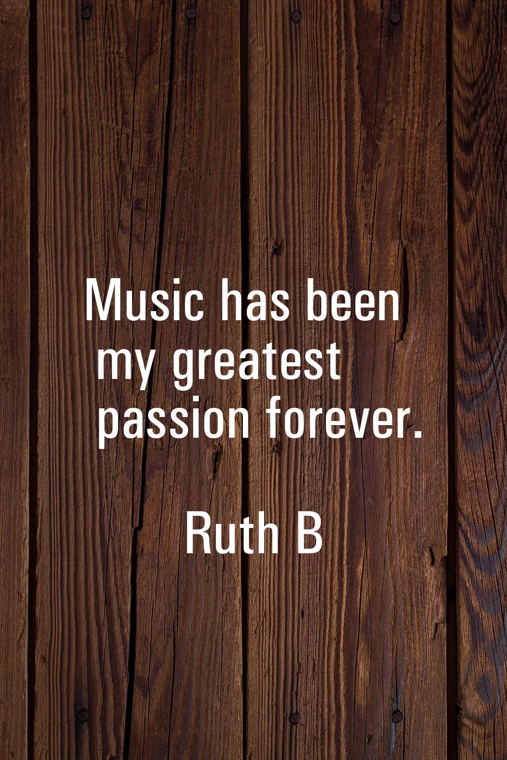 Music has been my greatest passion forever.