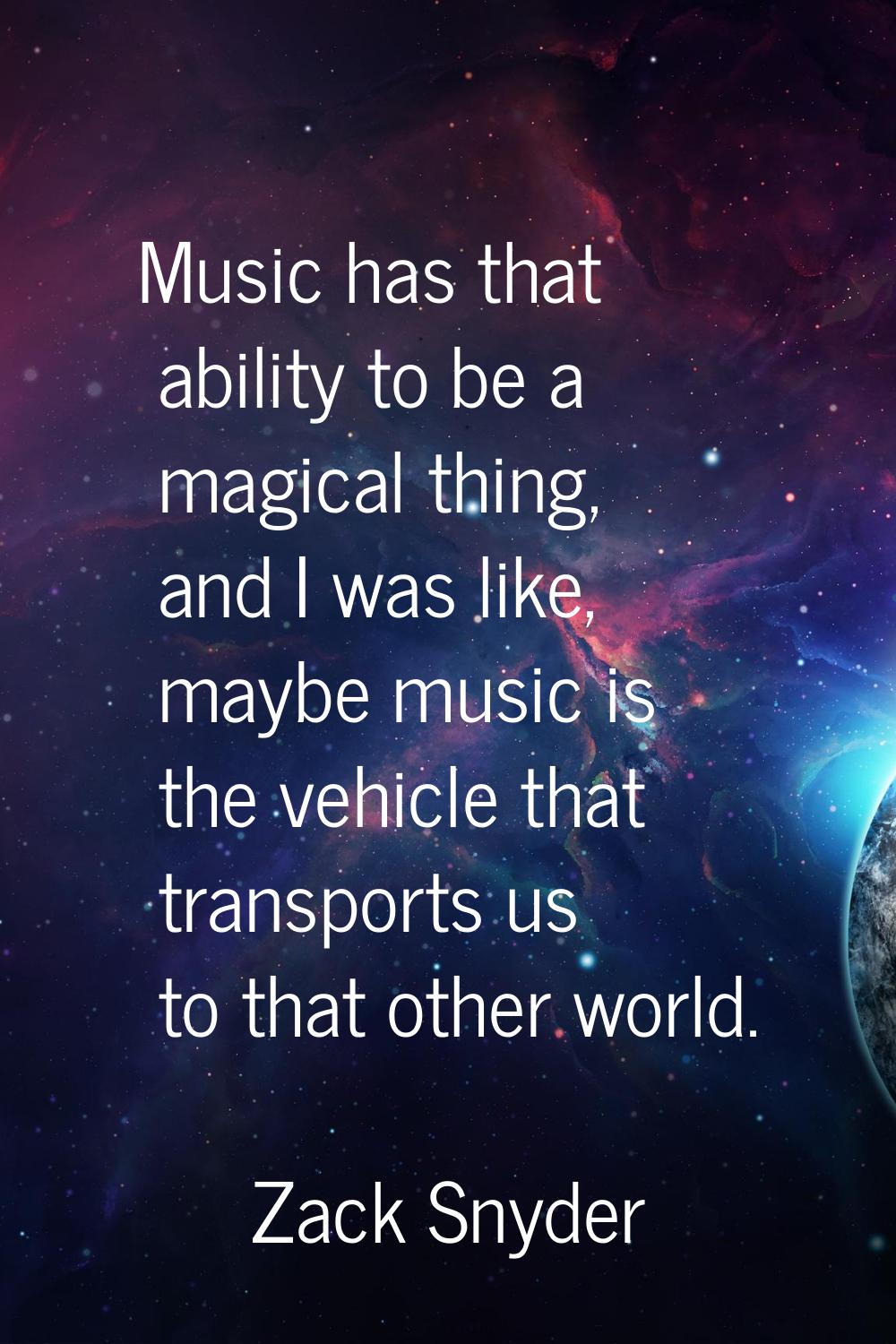 Music has that ability to be a magical thing, and I was like, maybe music is the vehicle that trans