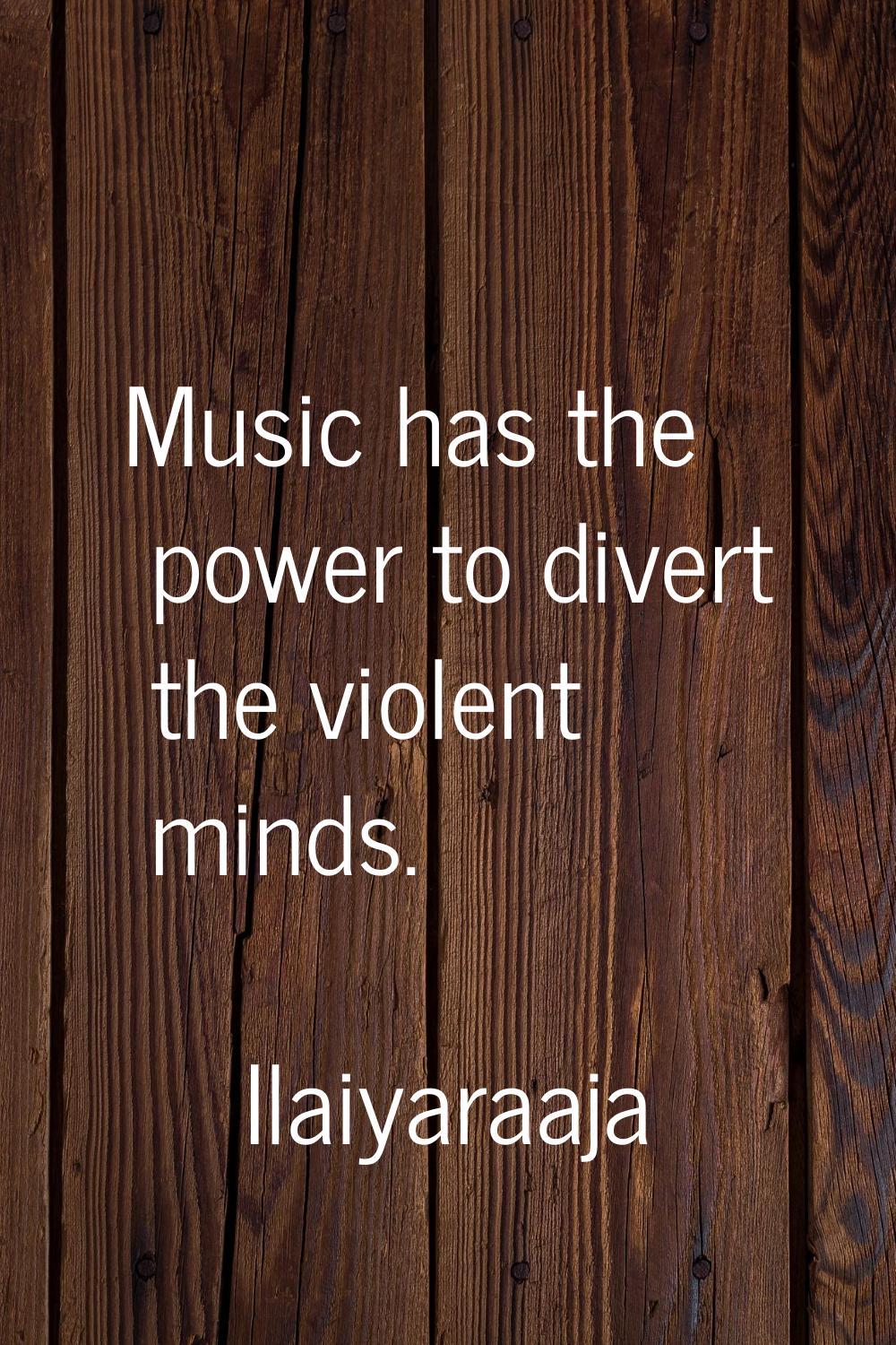 Music has the power to divert the violent minds.