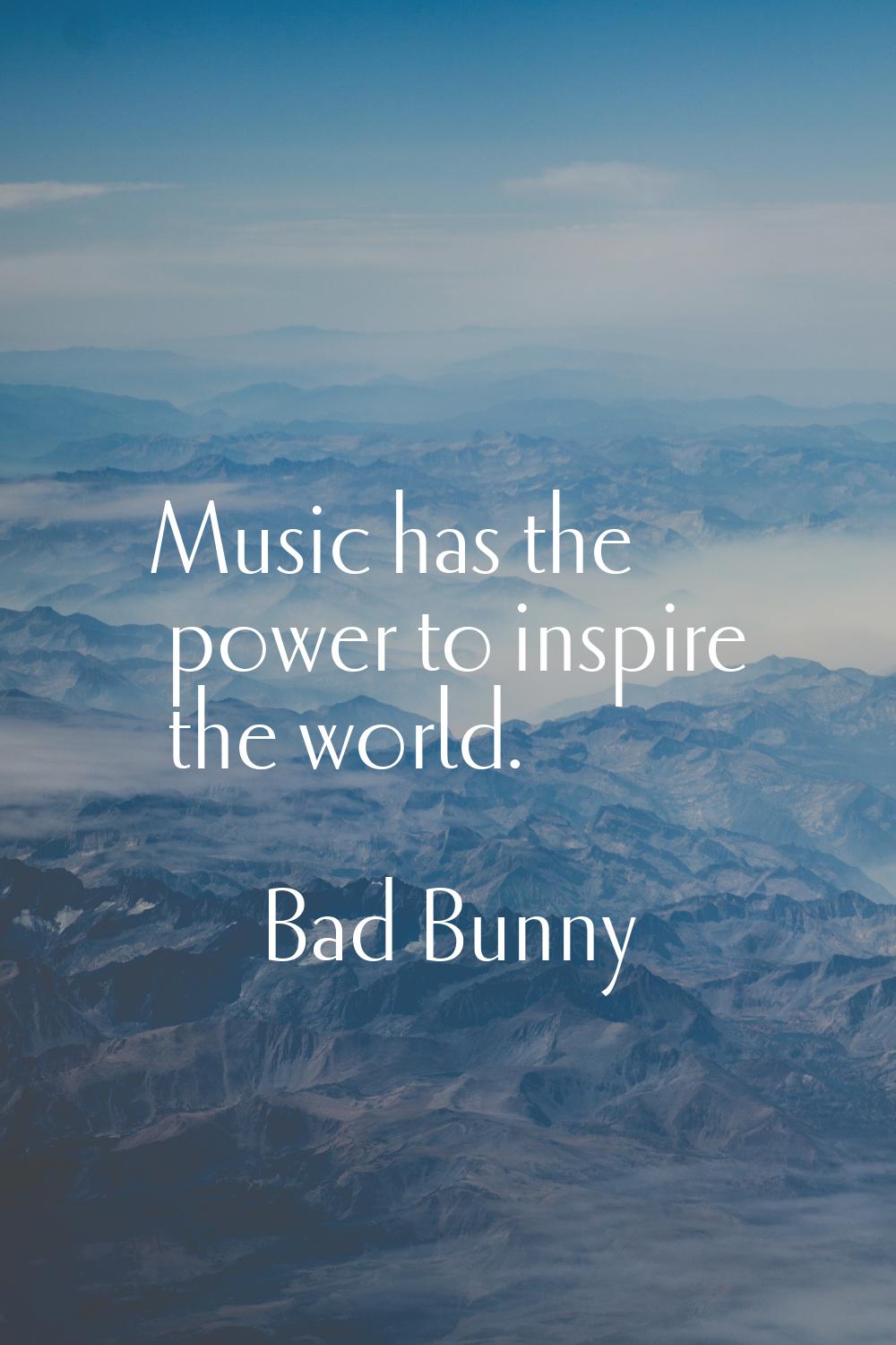 Music has the power to inspire the world.