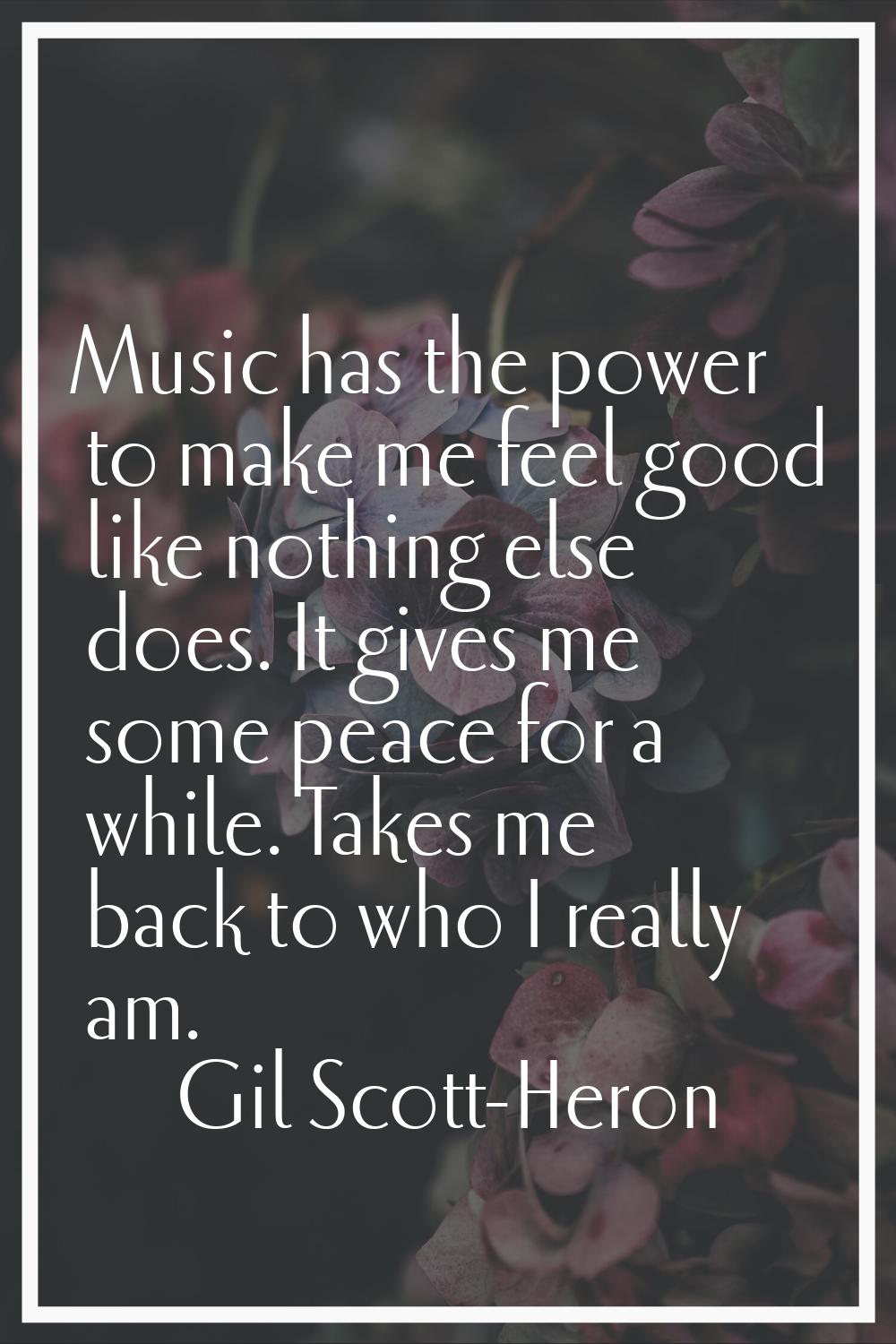 Music has the power to make me feel good like nothing else does. It gives me some peace for a while