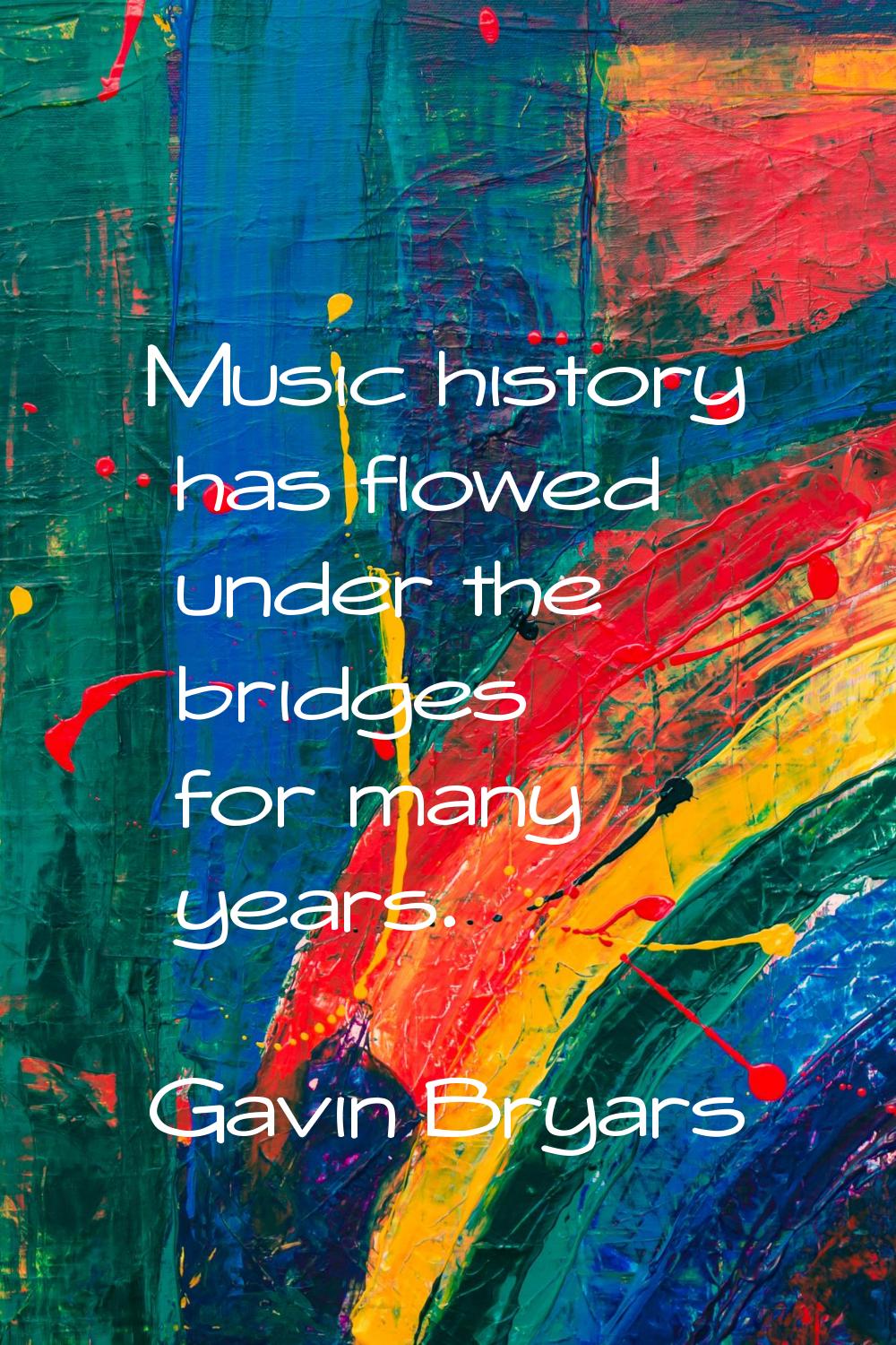Music history has flowed under the bridges for many years.