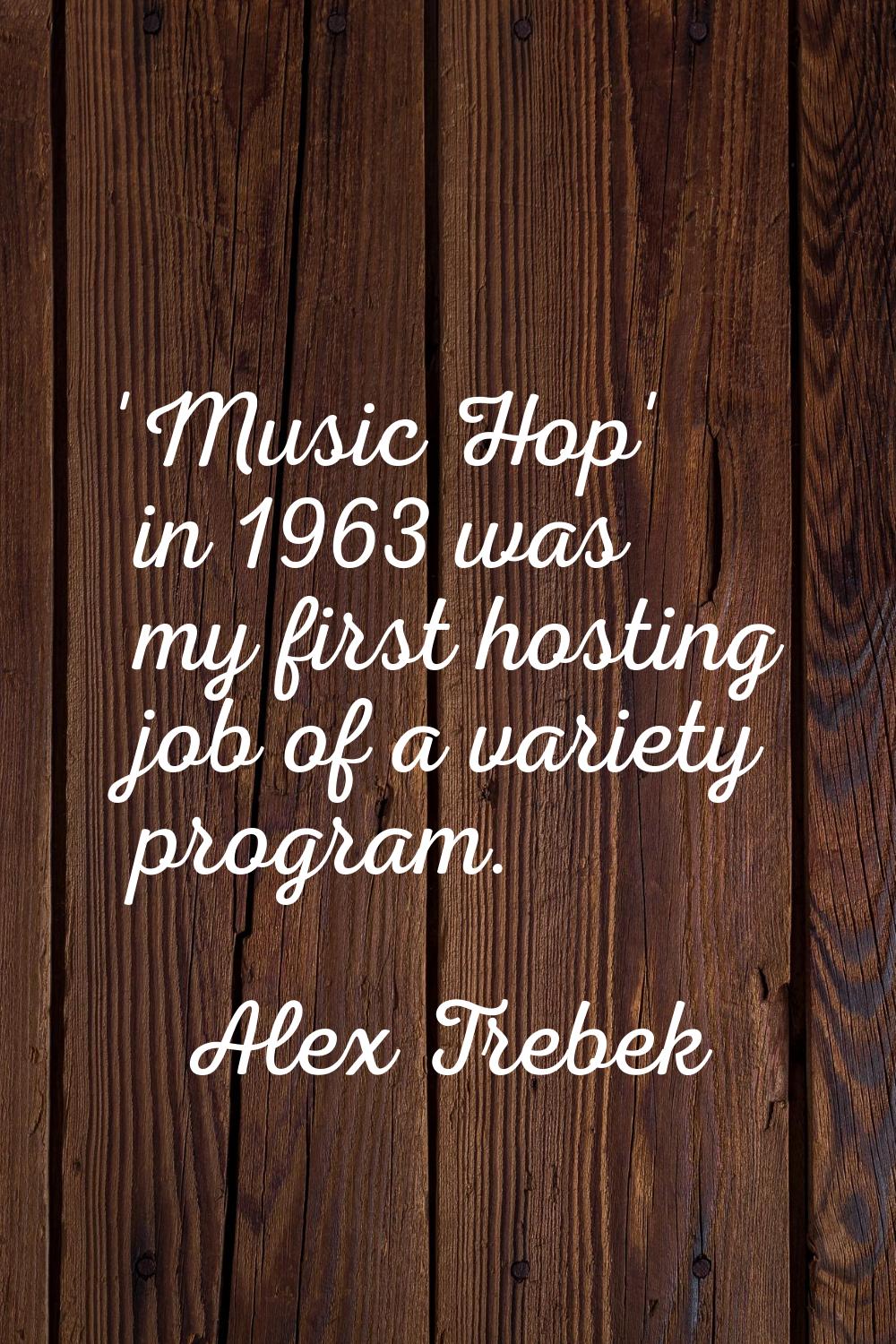 'Music Hop' in 1963 was my first hosting job of a variety program.