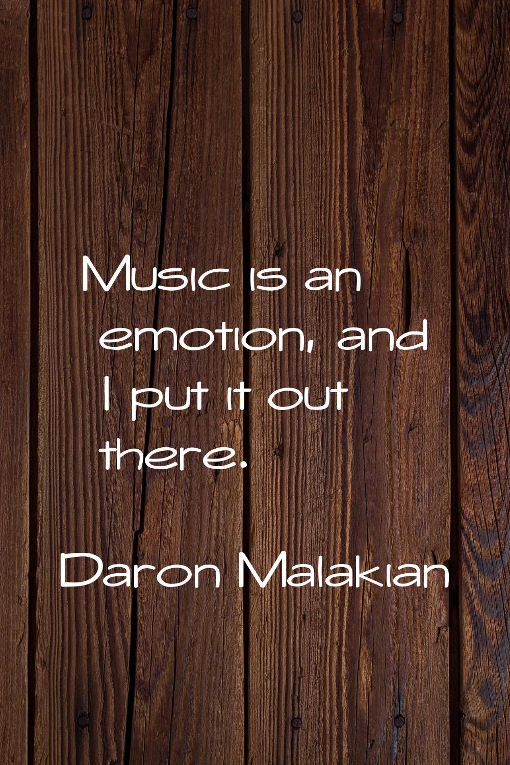 Music is an emotion, and I put it out there.