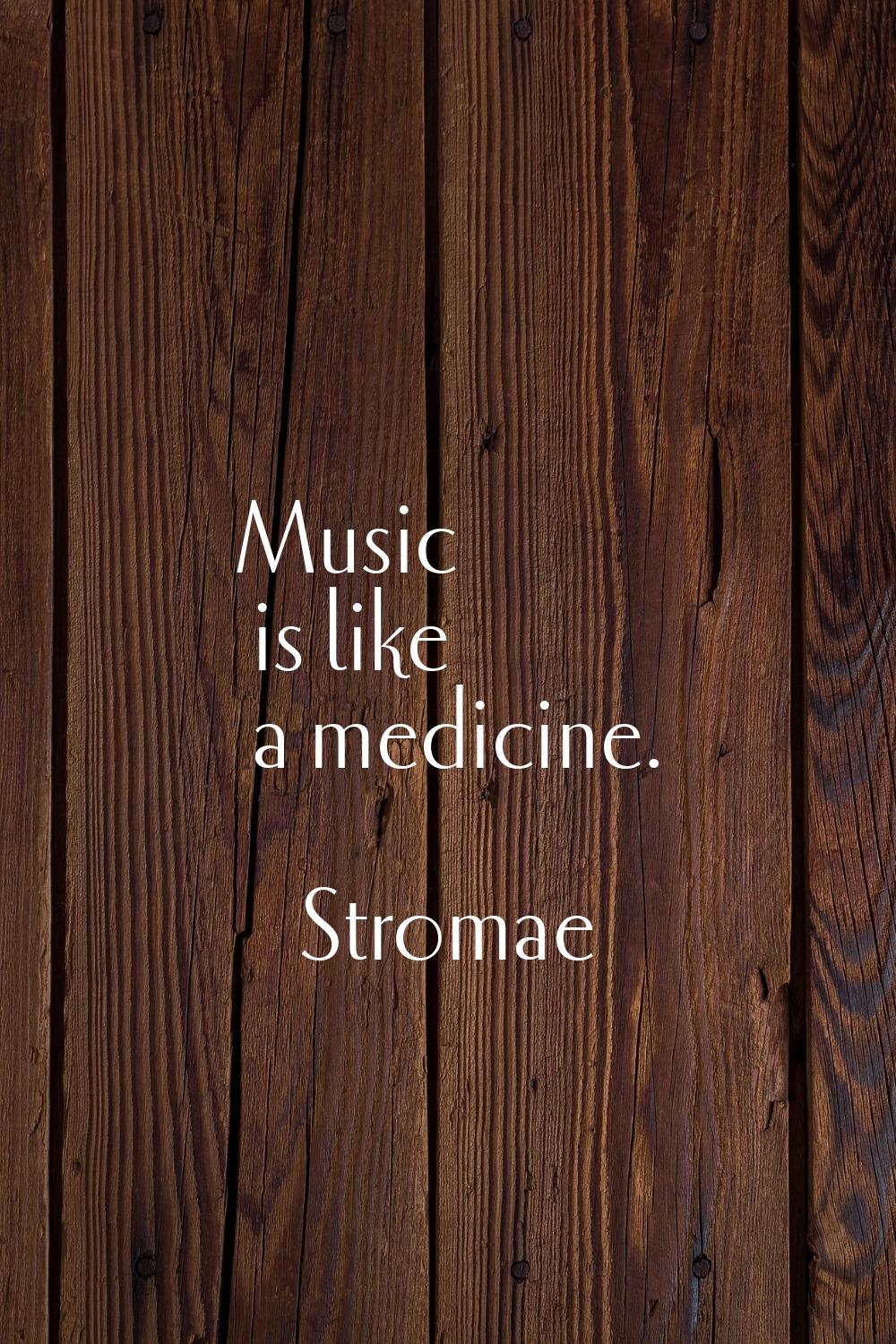 Music is like a medicine.