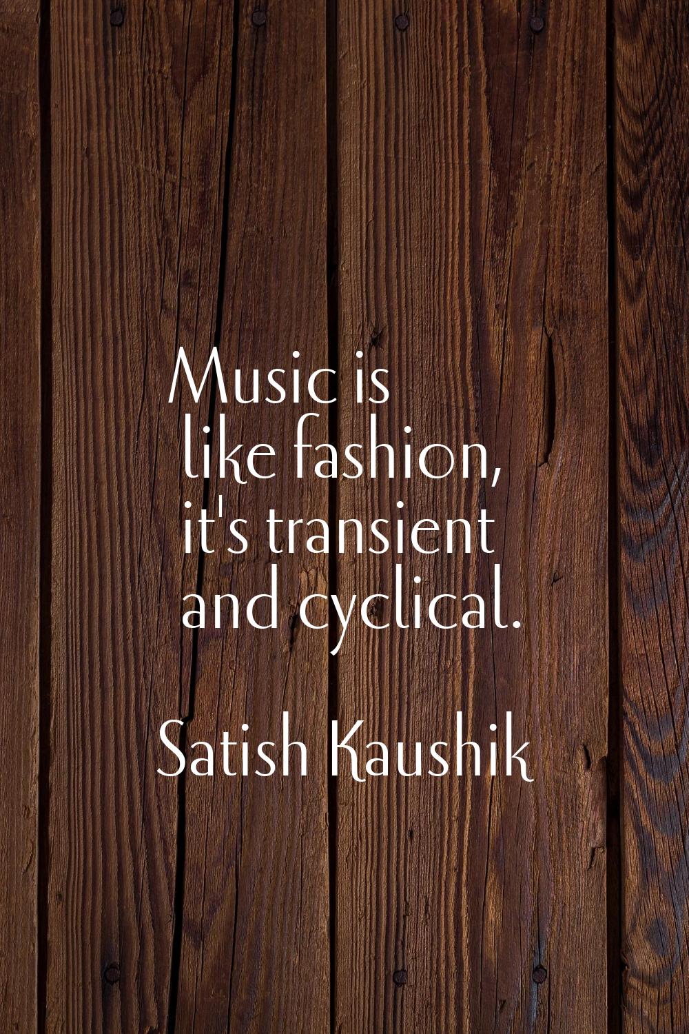 Music is like fashion, it's transient and cyclical.