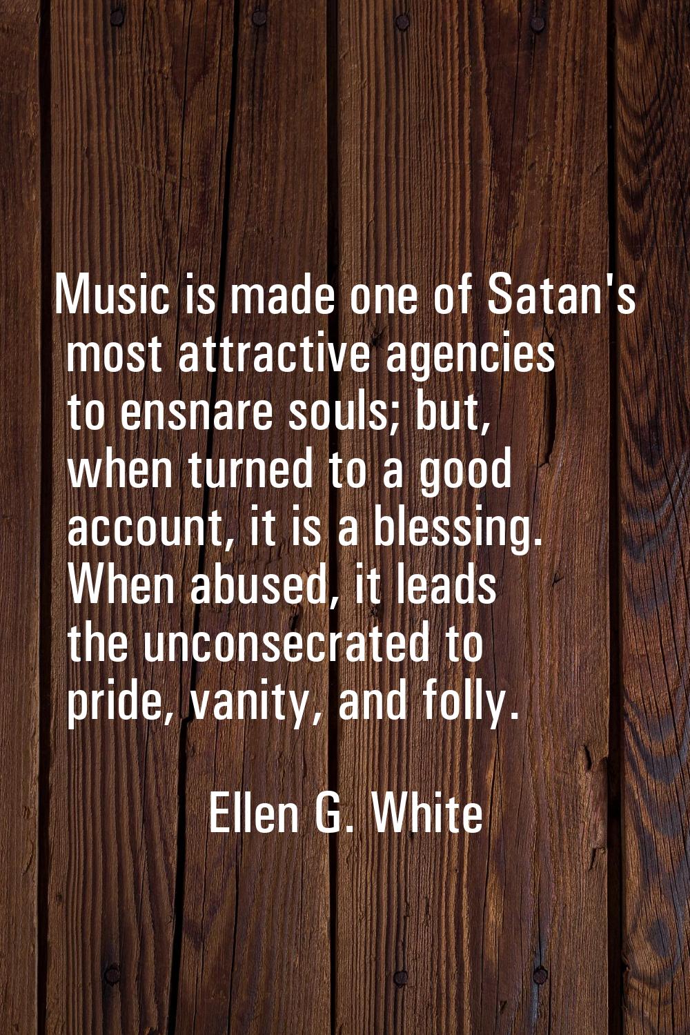 Music is made one of Satan's most attractive agencies to ensnare souls; but, when turned to a good 