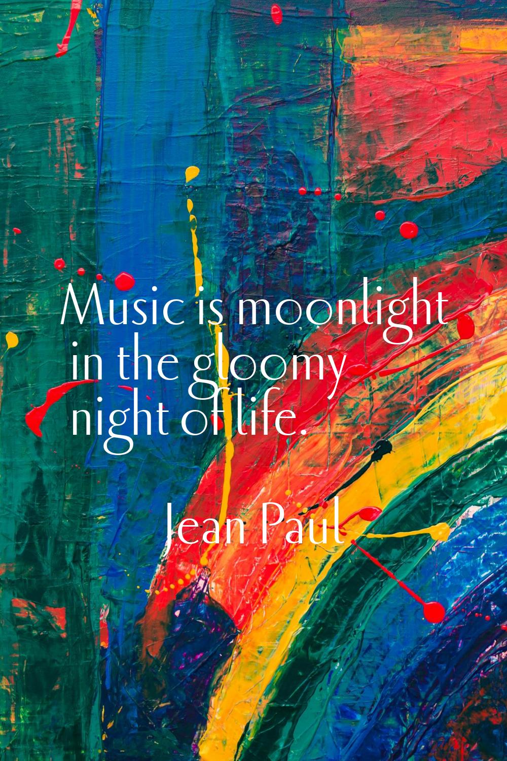 Music is moonlight in the gloomy night of life.