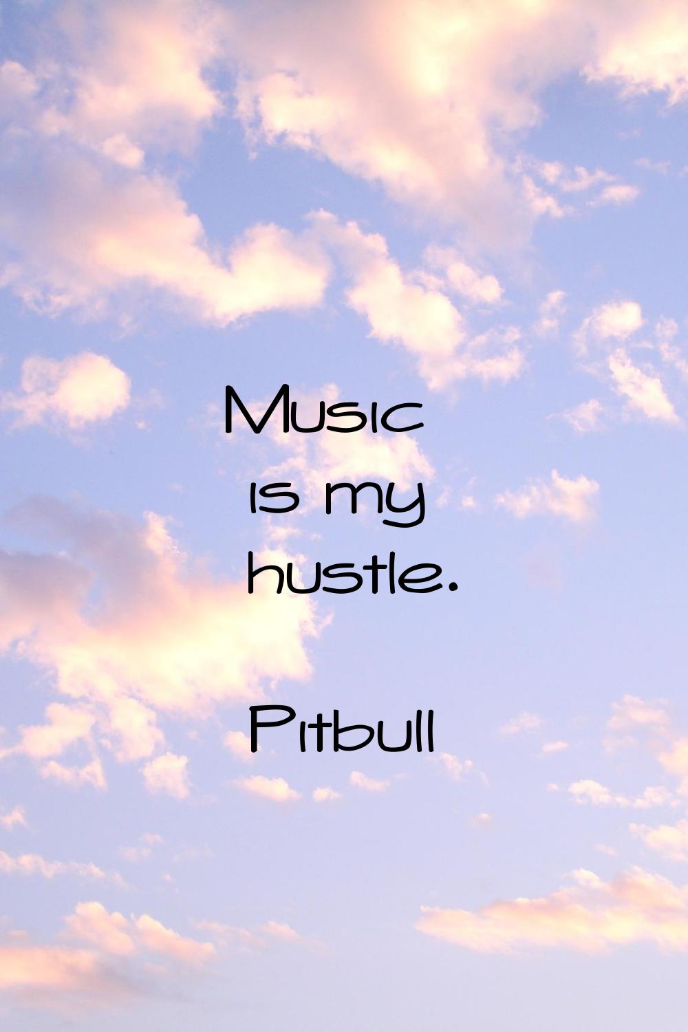 Music is my hustle.