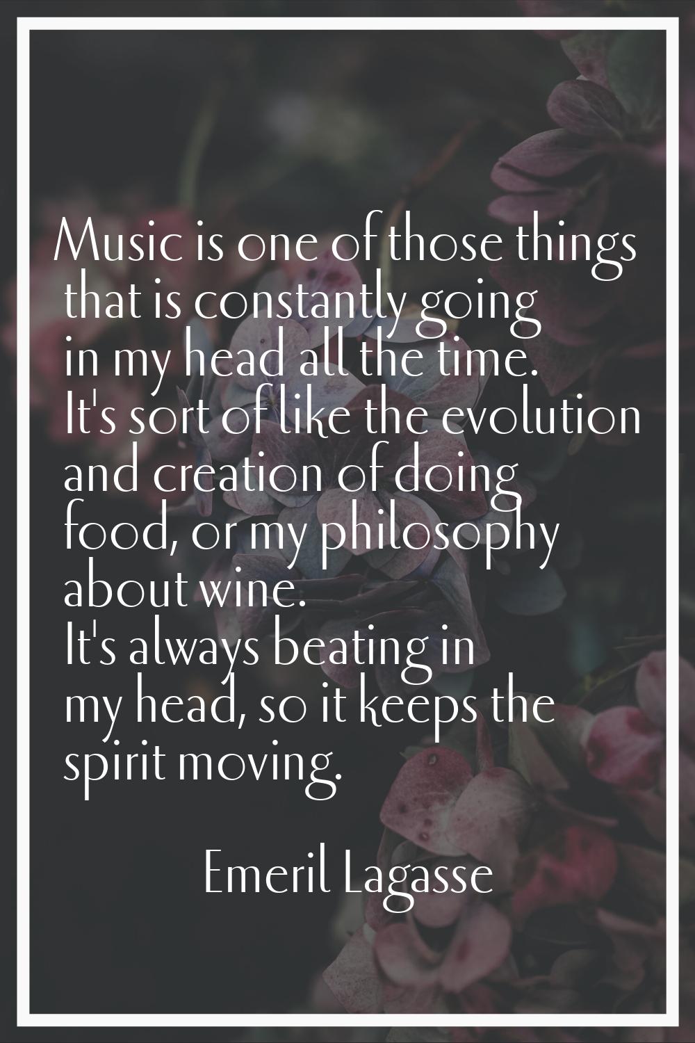 Music is one of those things that is constantly going in my head all the time. It's sort of like th
