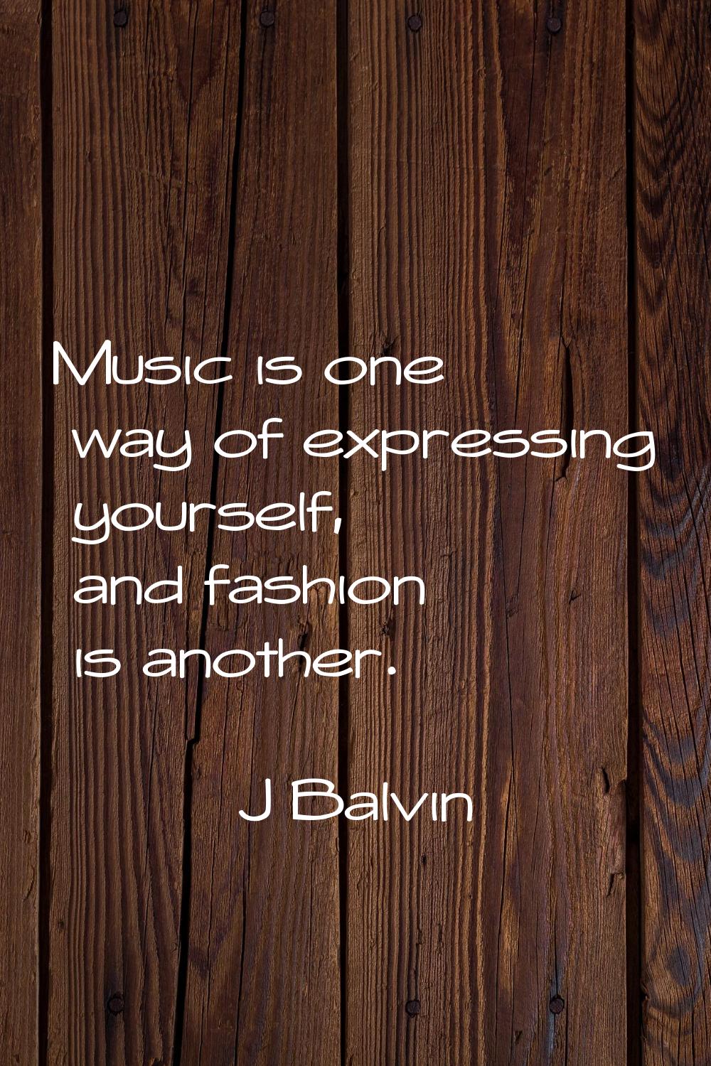 Music is one way of expressing yourself, and fashion is another.