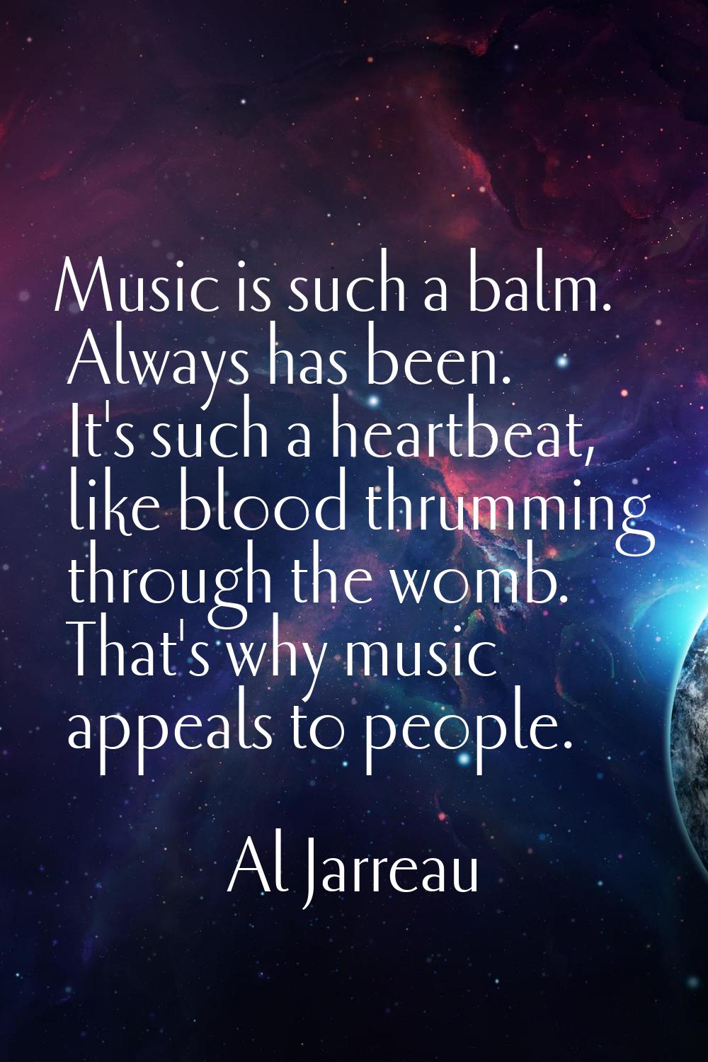 Music is such a balm. Always has been. It's such a heartbeat, like blood thrumming through the womb