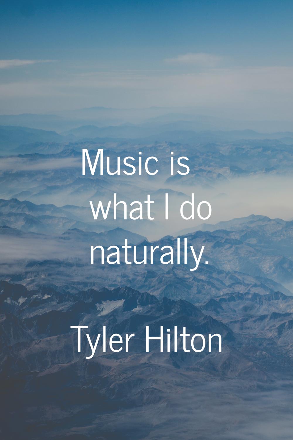 Music is what I do naturally.