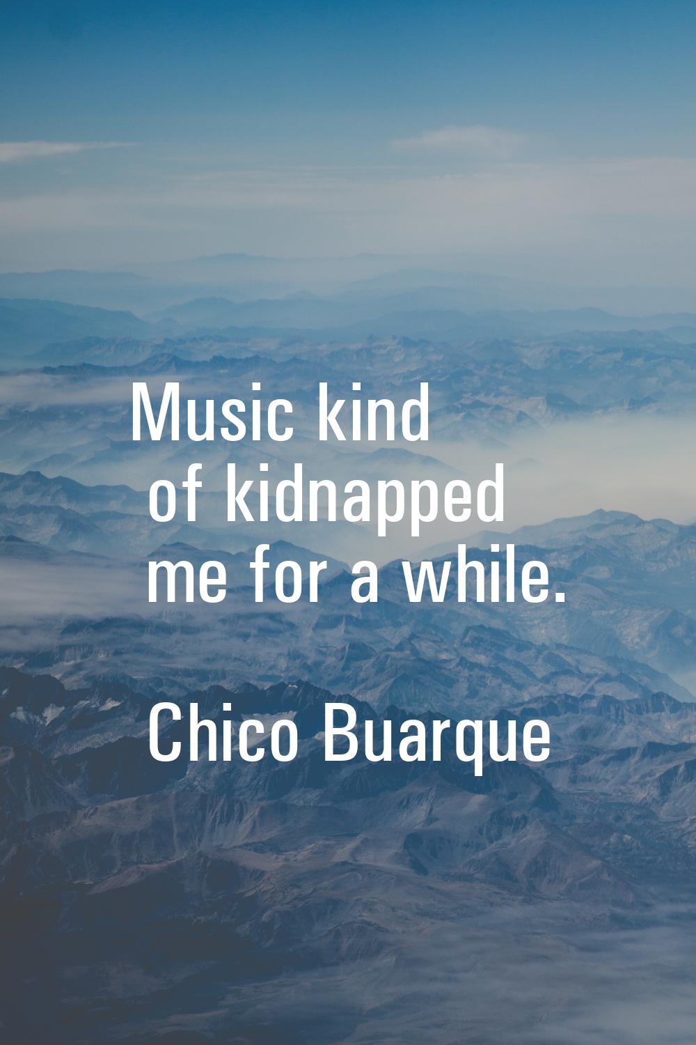 Music kind of kidnapped me for a while.