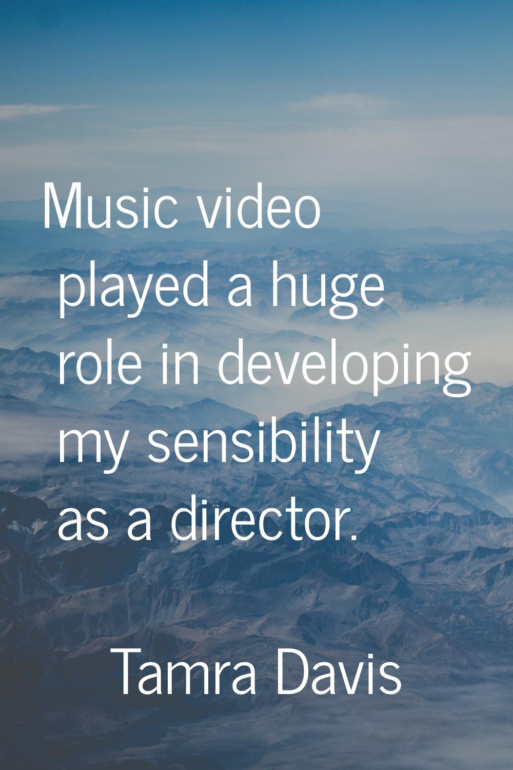 Music video played a huge role in developing my sensibility as a director.