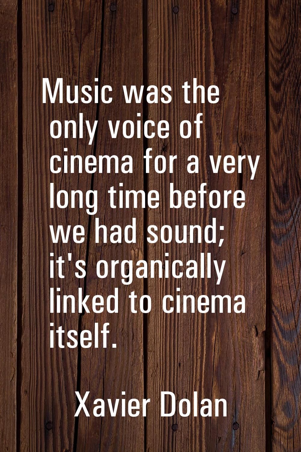 Music was the only voice of cinema for a very long time before we had sound; it's organically linke