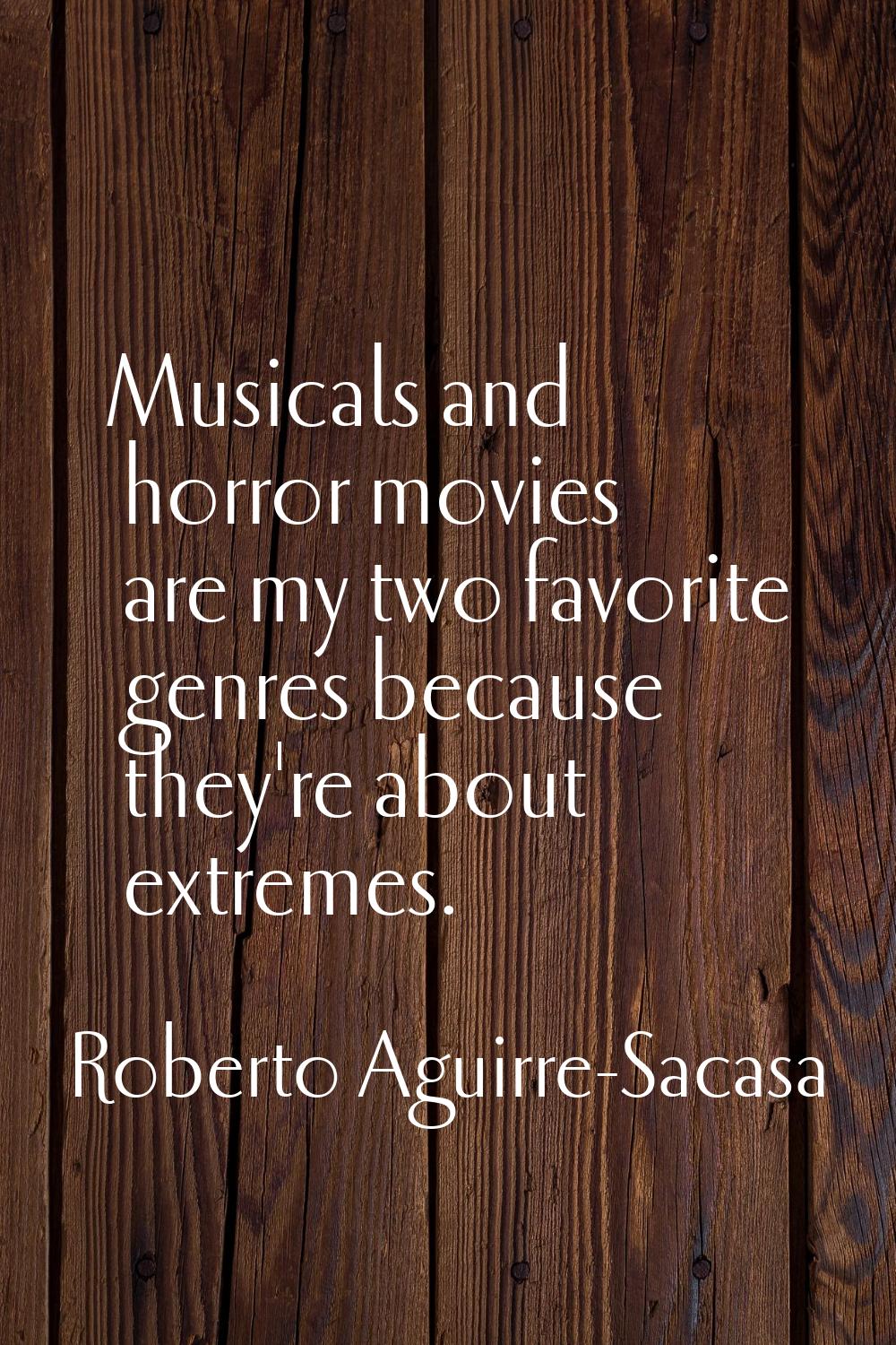 Musicals and horror movies are my two favorite genres because they're about extremes.