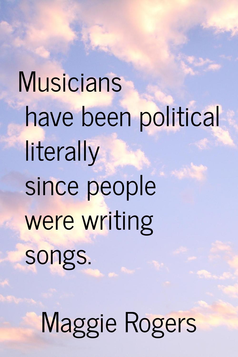 Musicians have been political literally since people were writing songs.