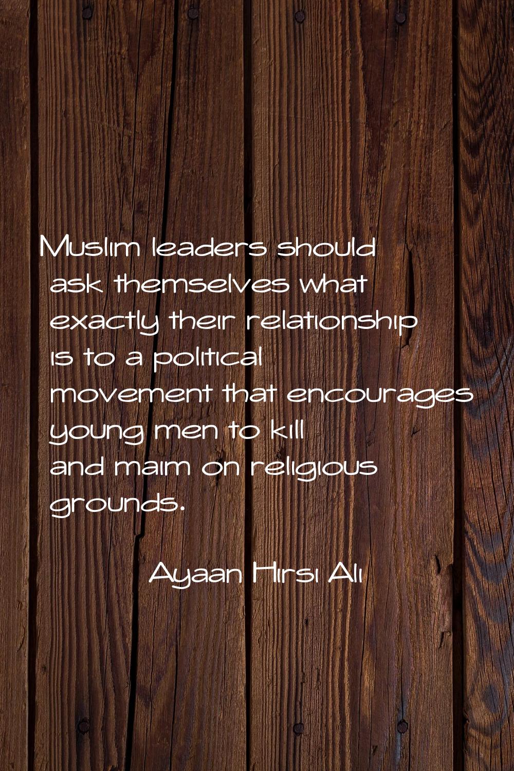 Muslim leaders should ask themselves what exactly their relationship is to a political movement tha