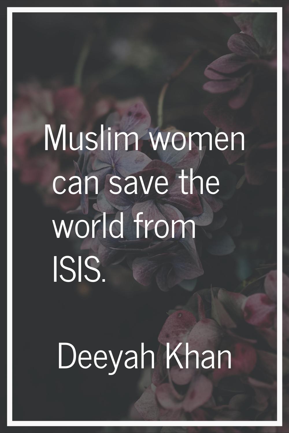 Muslim women can save the world from ISIS.