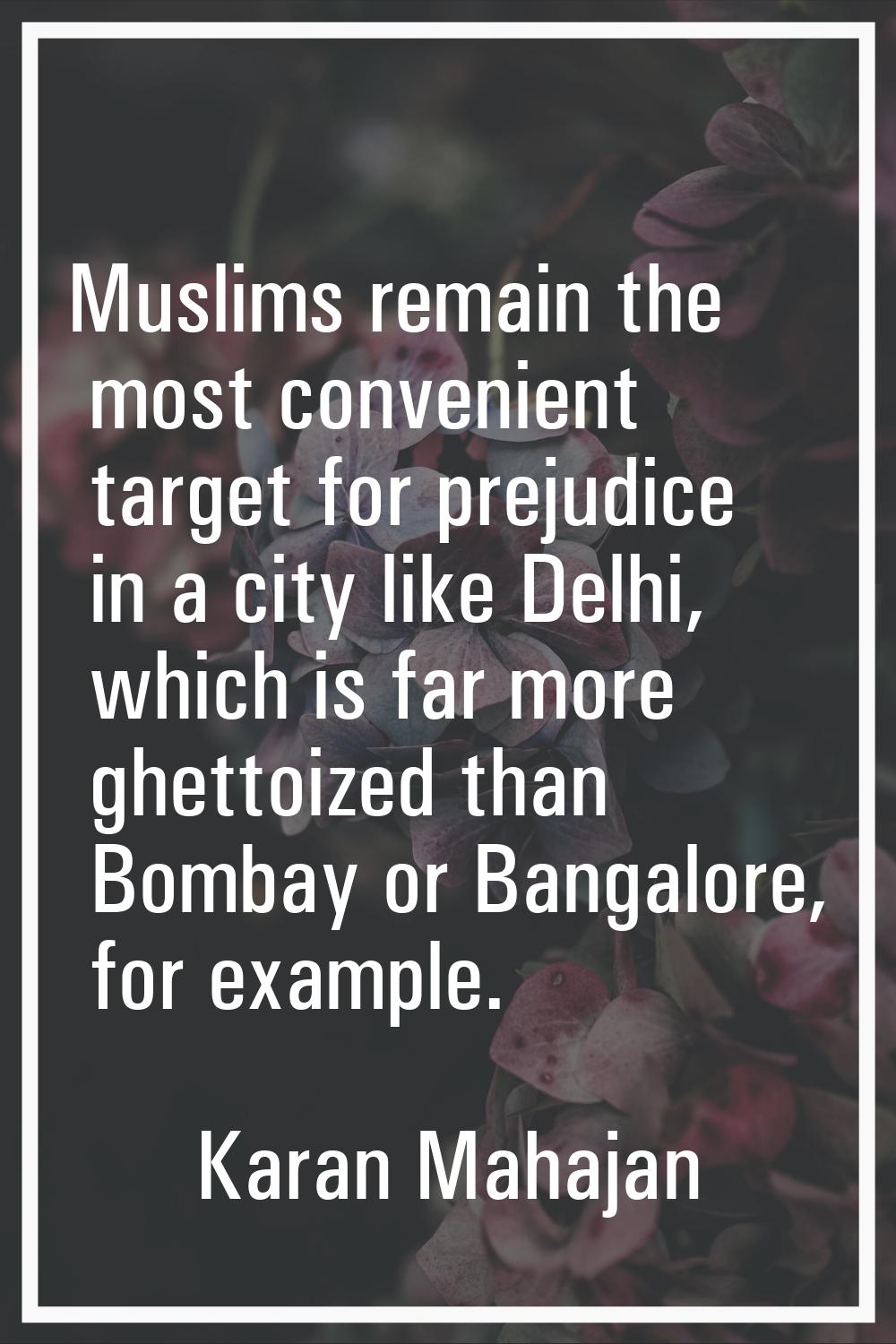 Muslims remain the most convenient target for prejudice in a city like Delhi, which is far more ghe