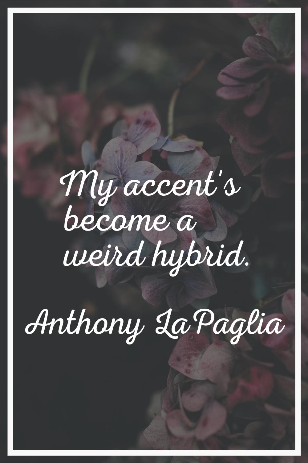 My accent's become a weird hybrid.