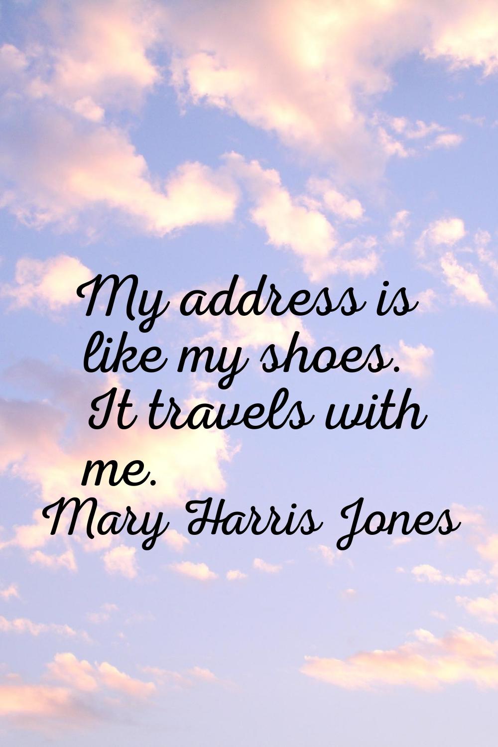 My address is like my shoes. It travels with me.