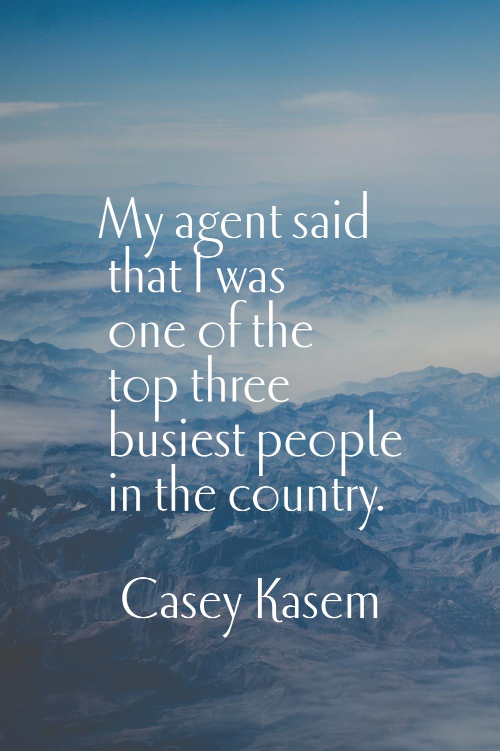 My agent said that I was one of the top three busiest people in the country.