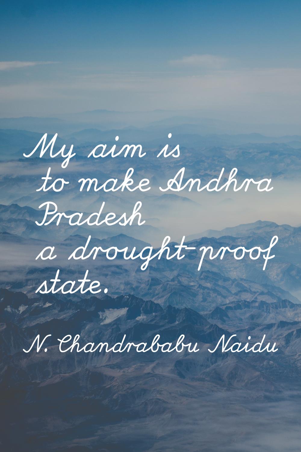 My aim is to make Andhra Pradesh a drought-proof state.
