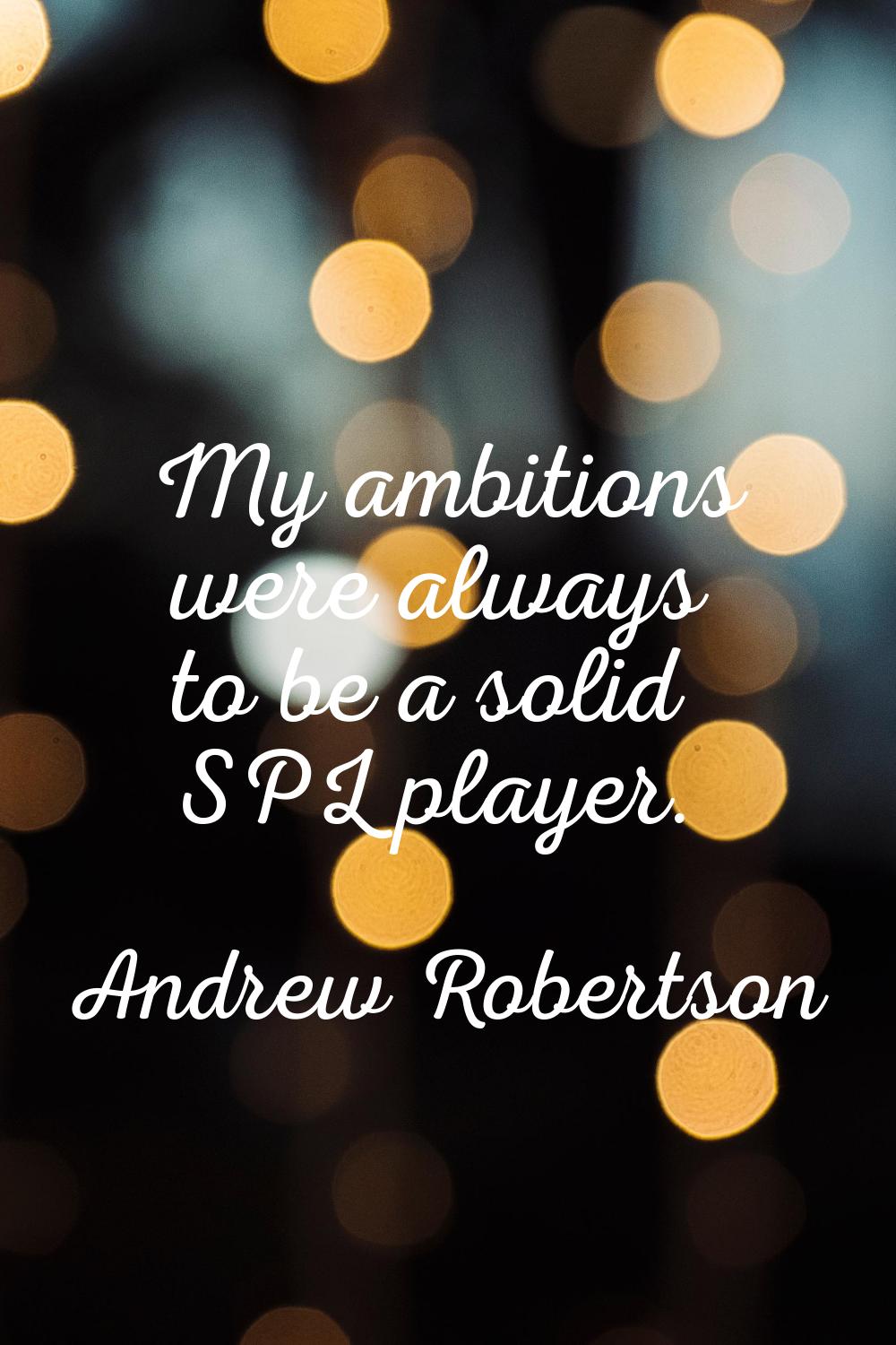 My ambitions were always to be a solid SPL player.