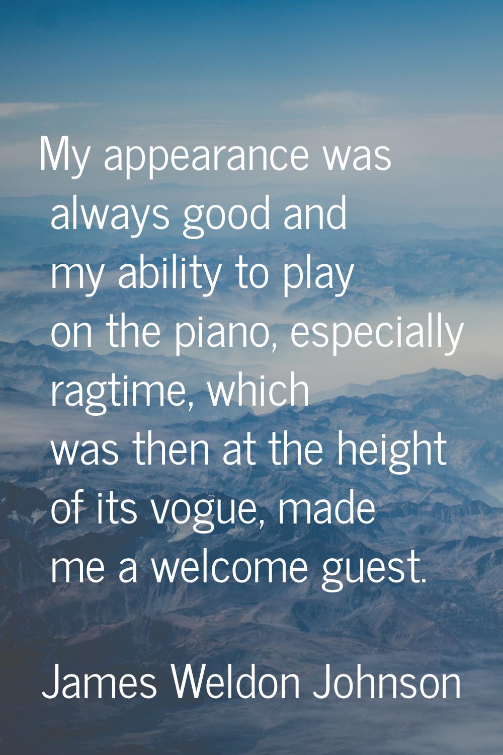 My appearance was always good and my ability to play on the piano, especially ragtime, which was th