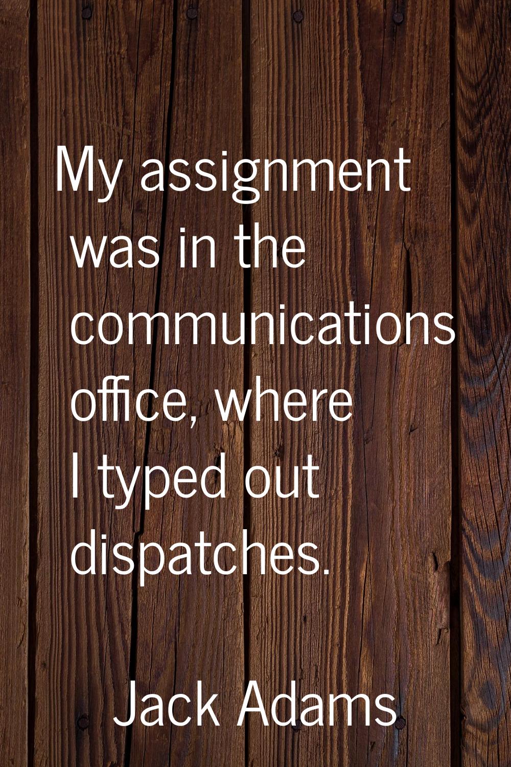 My assignment was in the communications office, where I typed out dispatches.